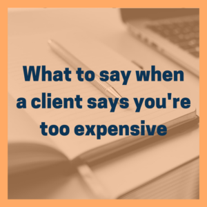 what to say when a client says you're too expensive