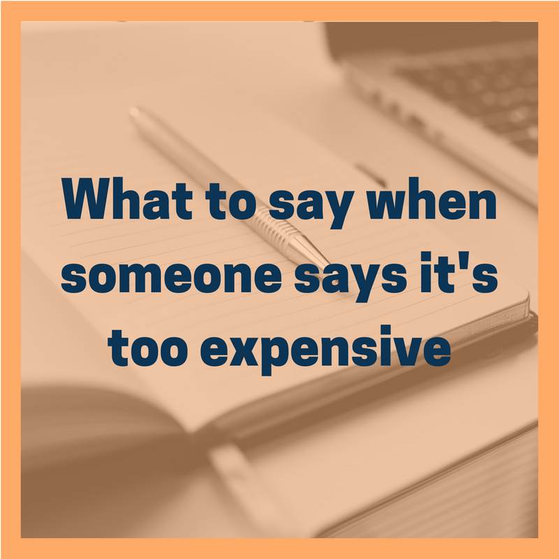 what to say when someone says its too expensive